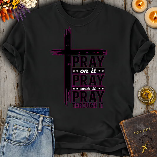 Pray On It - Pray Over It - Pray Through It T-Shirt