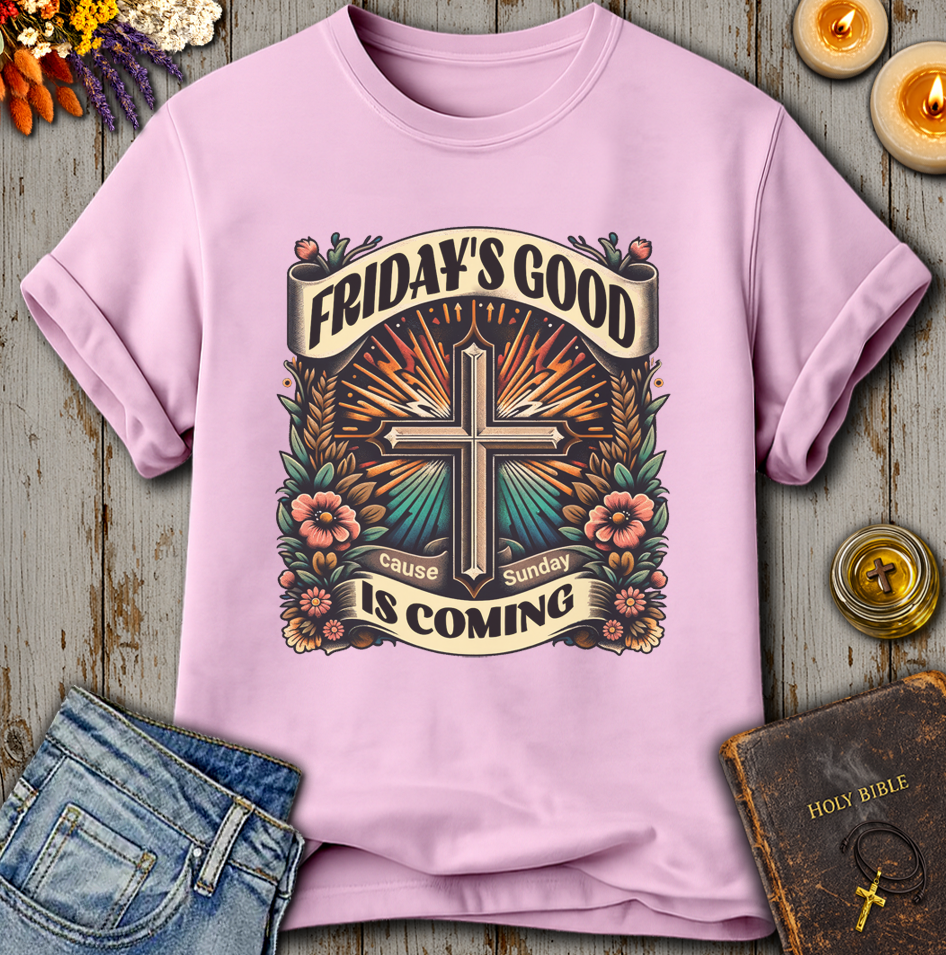 Friday's Good Cause Sunday Is Coming T-Shirt
