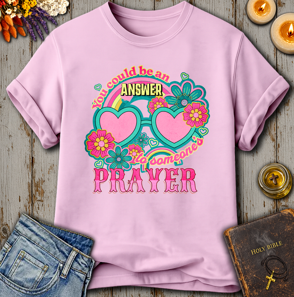 You Could Be An Answer To Someone's Prayer T-Shirt