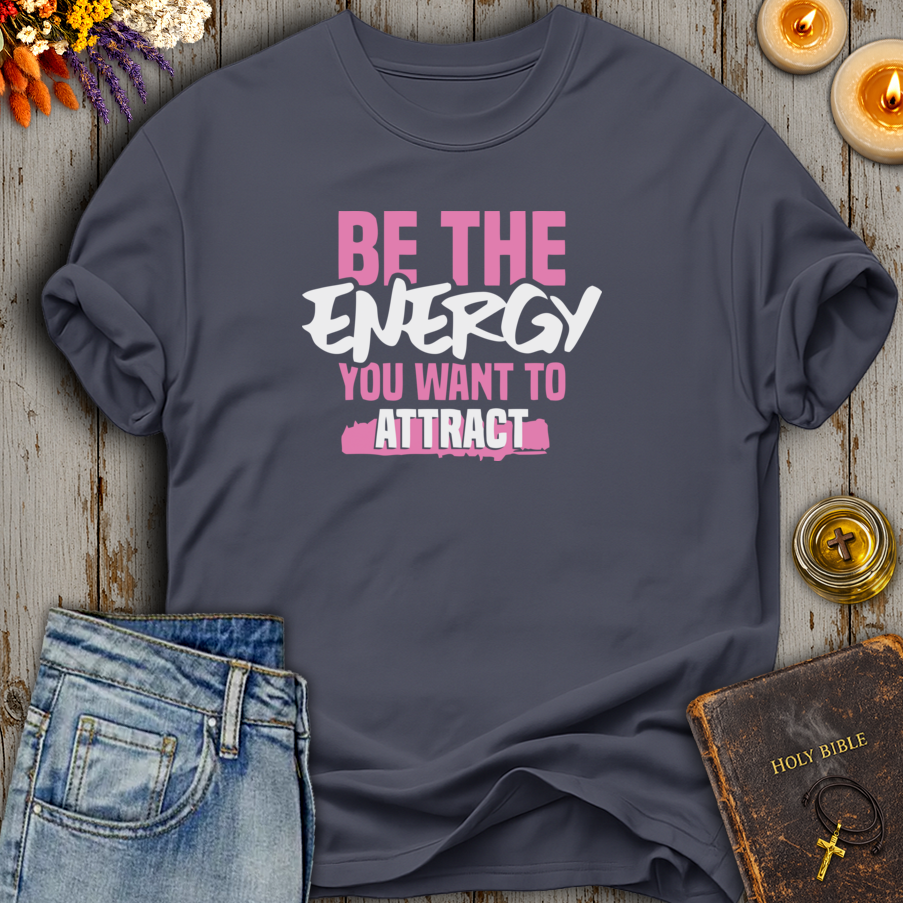 Be The Energy You Want To Attract T-Shirt