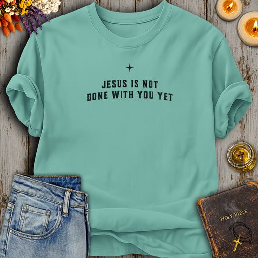 Jesus Is Not Done With You Yet T-Shirt