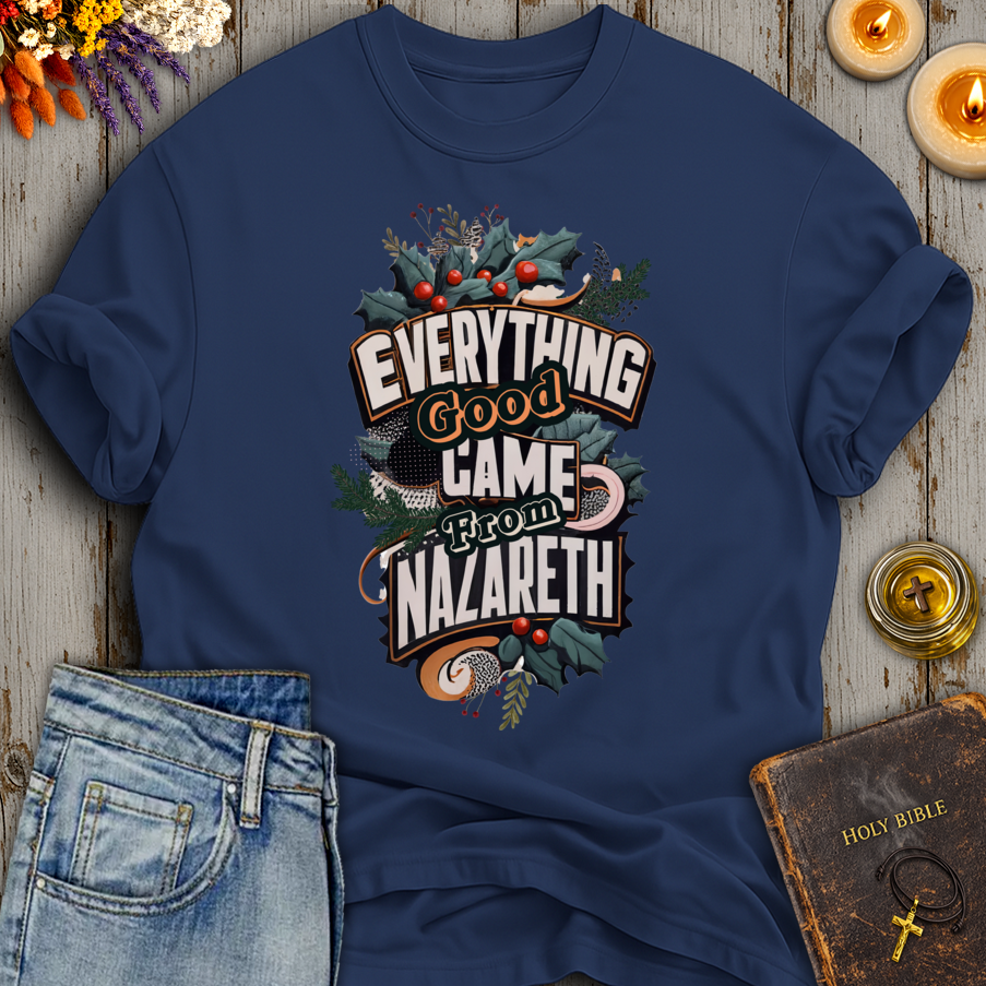 Everything Good Came From Nazareth T-Shirt