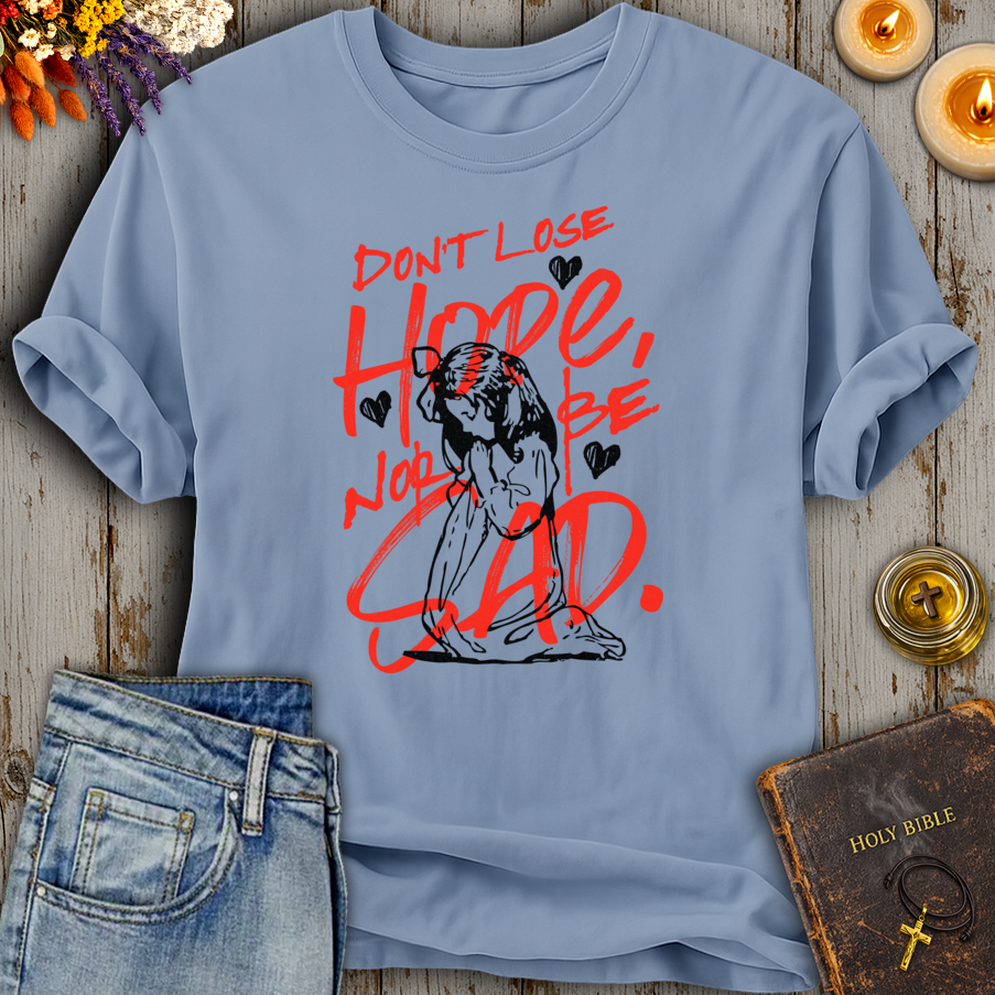 Don't Lose Hope Nor Be Sad T-Shirt