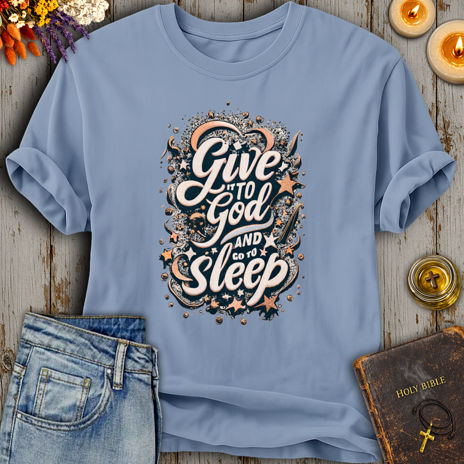 Give It To God And Go To Sleep T-Shirt