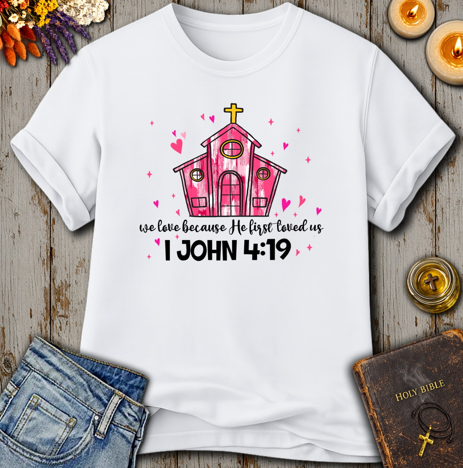 We Love Because He First Loved Us 1 John 4:19 T-Shirt