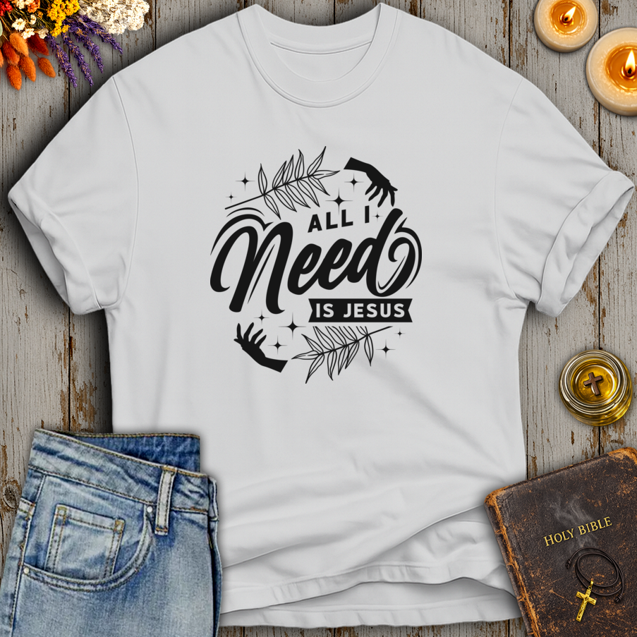 All I Need Is Jesus T-Shirt