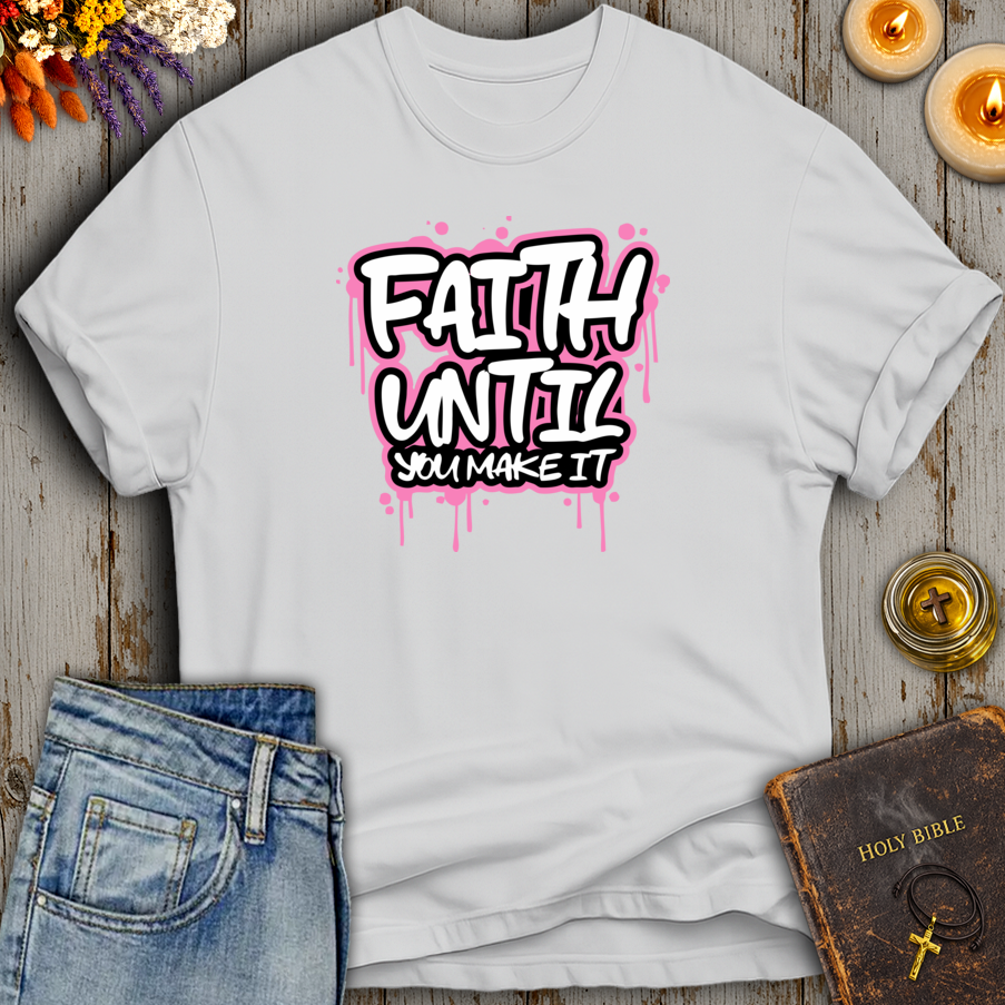 Faith Until You Make It T-Shirt