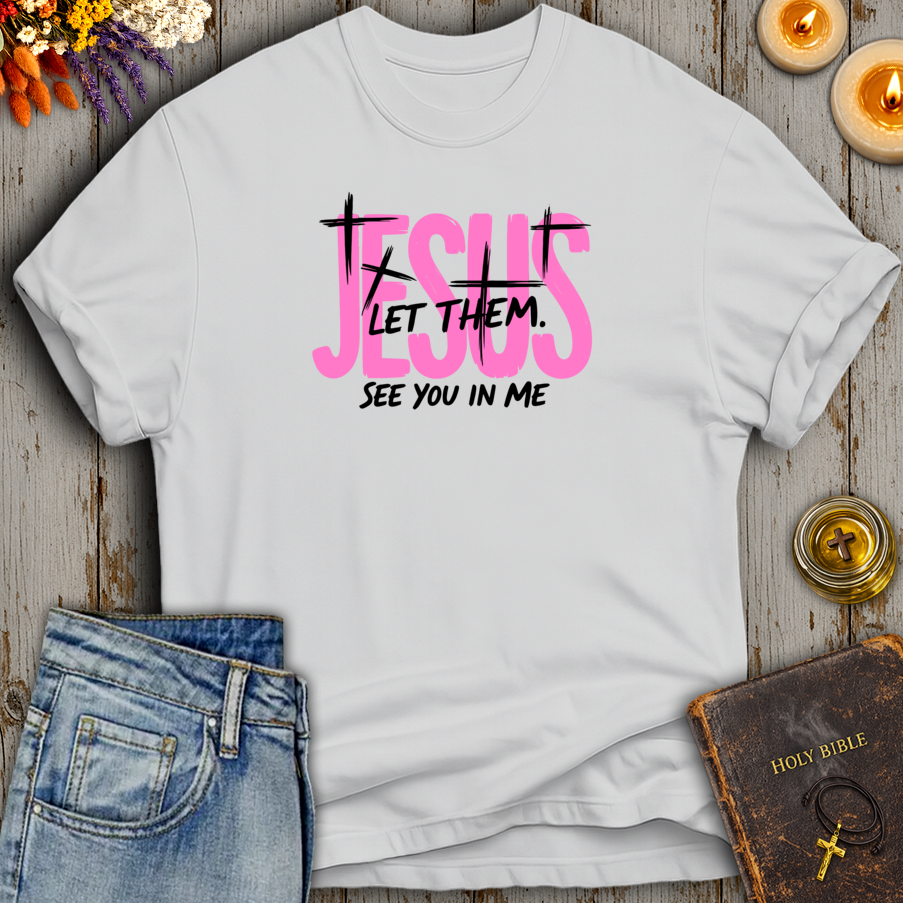 Jesus Let Them See You In Me T-Shirt