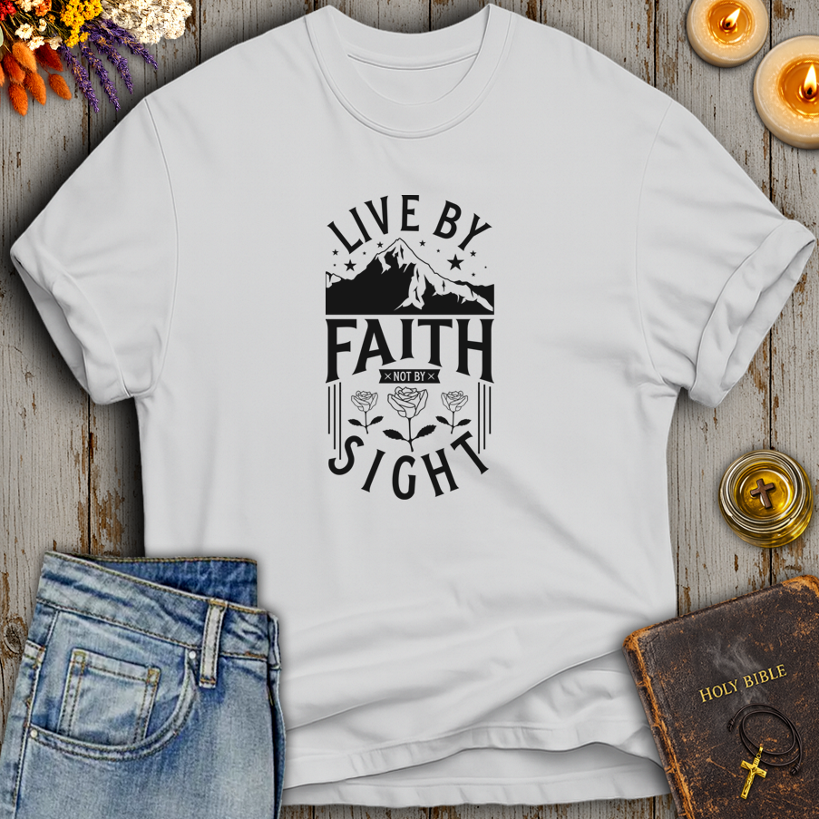 Live By Faith Not By Sight T-Shirt