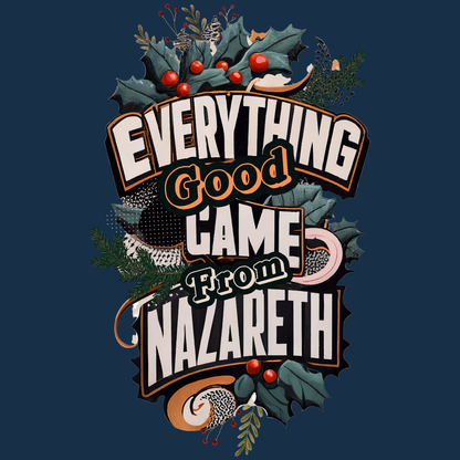 Everything Good Came from Nazareth