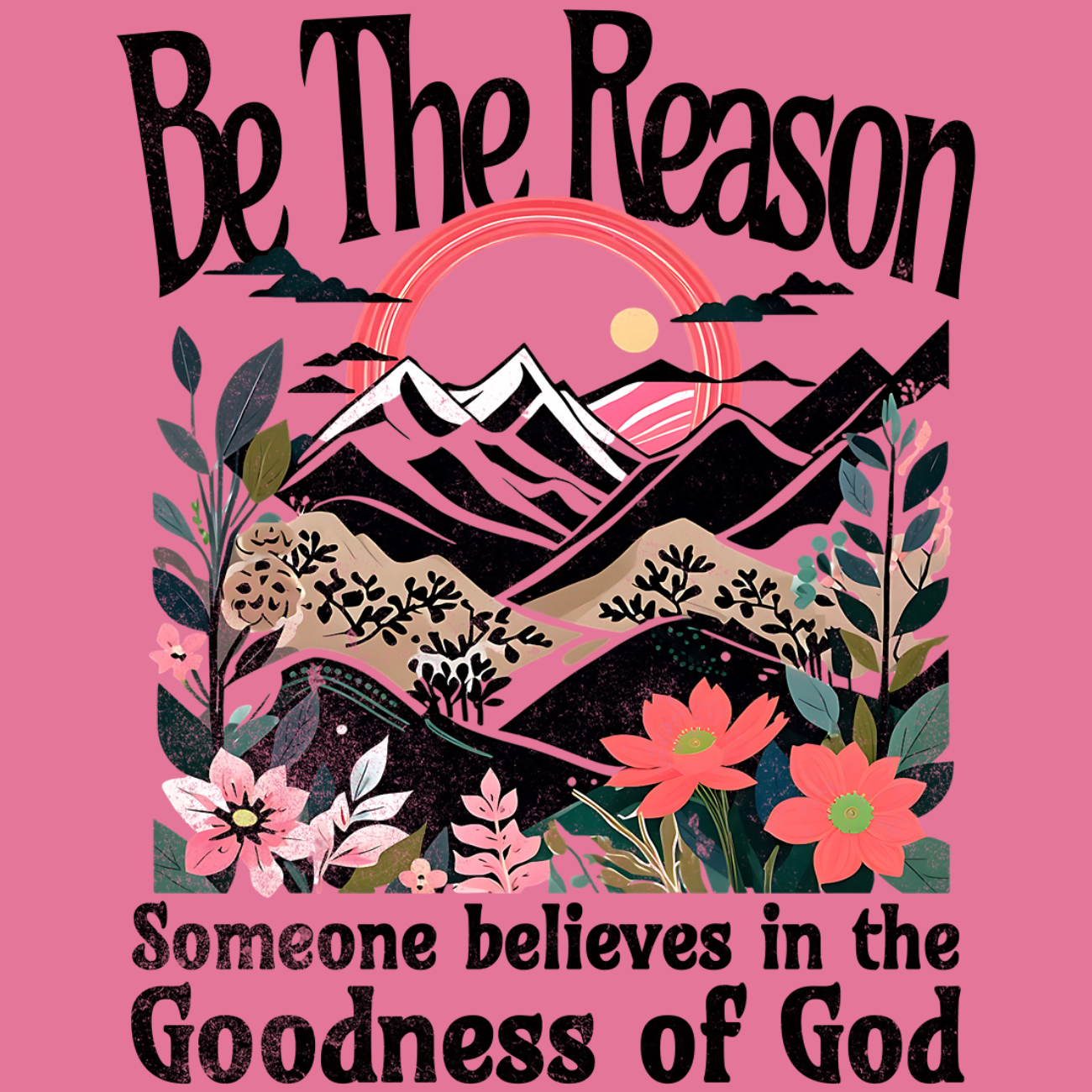 Be The Reason Someone Believes in the Goodness of God