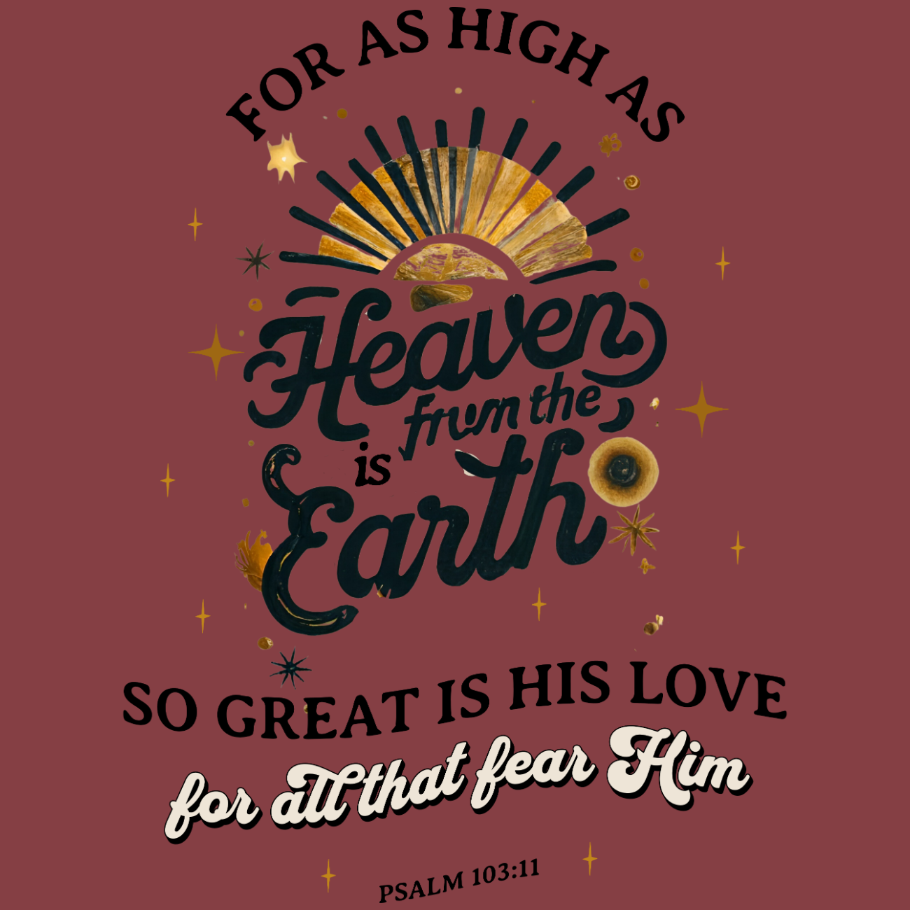 For As High as Heaven is from the Earth - Psalm 103:11