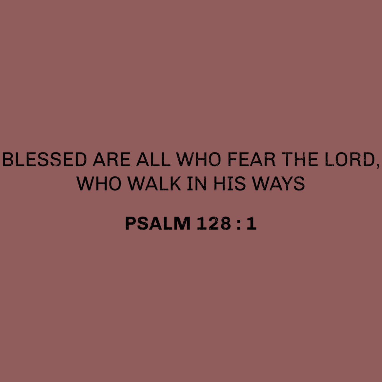 Blessed Are All Who Fear the Lord Psalm 128:1