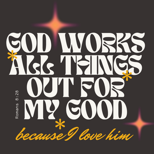 God Works All Things Out for My Good Romans 8:28