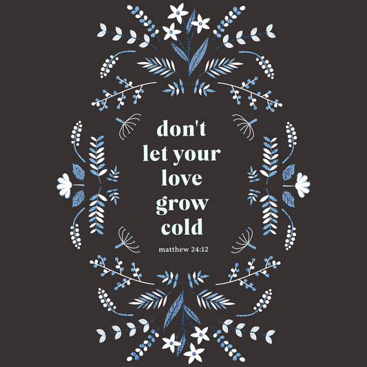 Don't Let Your Love Grow Cold Matthew 24:12