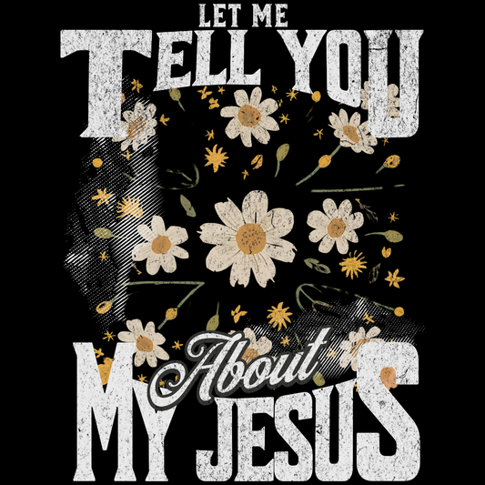 Let Me Tell You About My Jesus