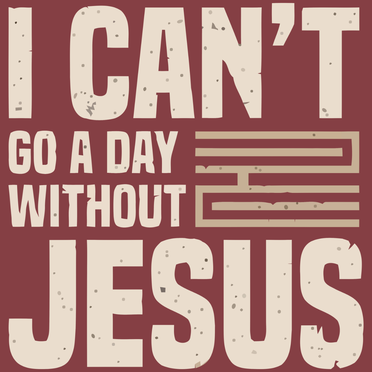 I Can't Go A Day Without Jesus