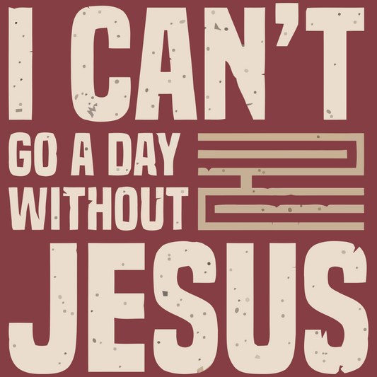 I Can't Go A Day Without Jesus