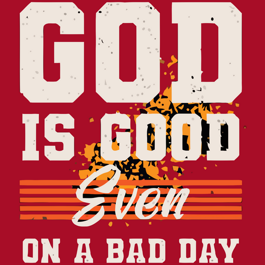 God Is Good Even On A Bad Day