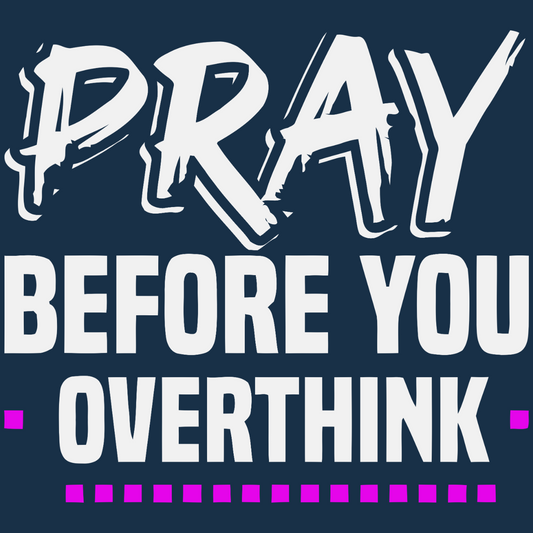 Pray Before You Overthink
