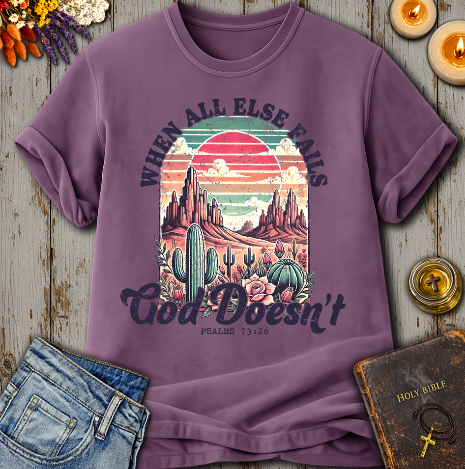 When All Else Fails God Does Not Psalms 73:26 T-Shirt
