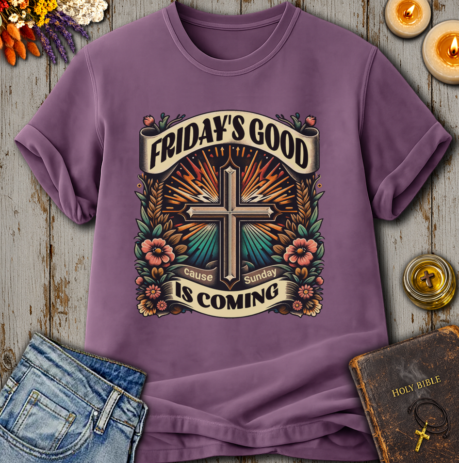 Friday's Good Cause Sunday Is Coming T-Shirt