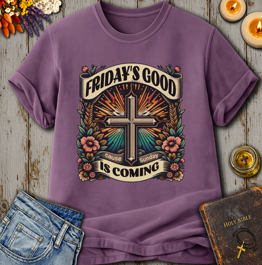 Friday's Good Cause Sunday Is Coming T-Shirt