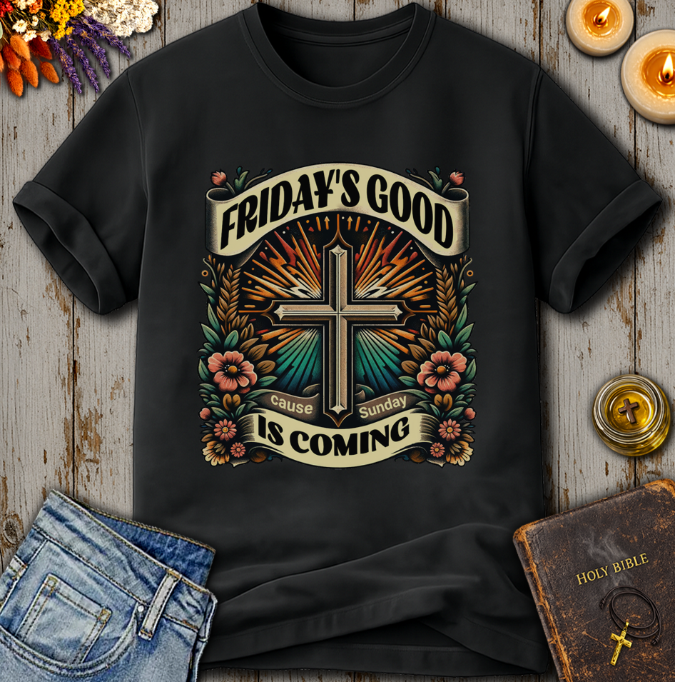 Friday's Good Cause Sunday Is Coming T-Shirt