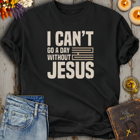 I Cant Go A Day Without Jesus T-Shirt