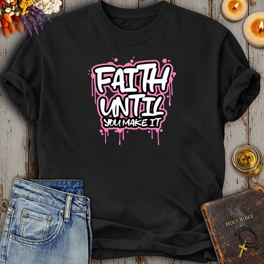 Faith Until You Make It T-Shirt