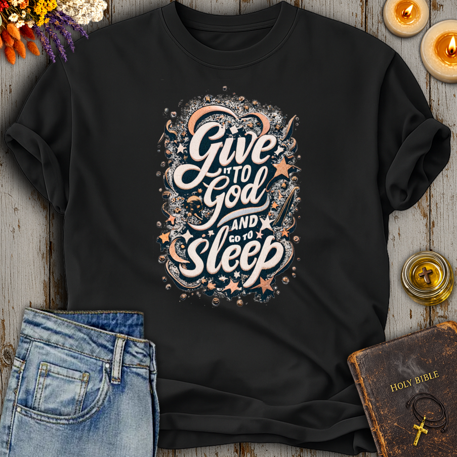 Give It To God And Go To Sleep T-Shirt