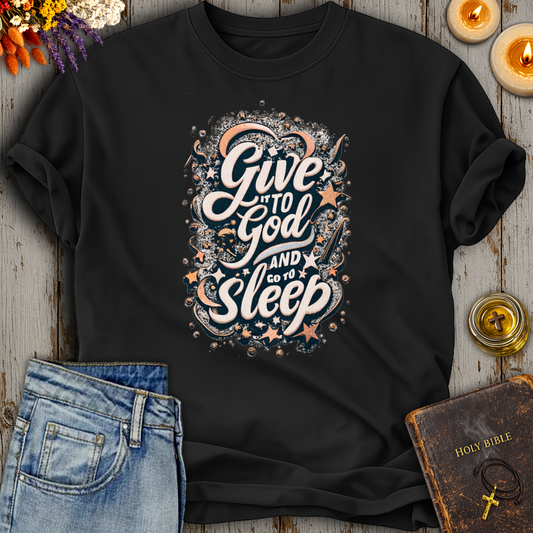 Give It To God And Go To Sleep T-Shirt