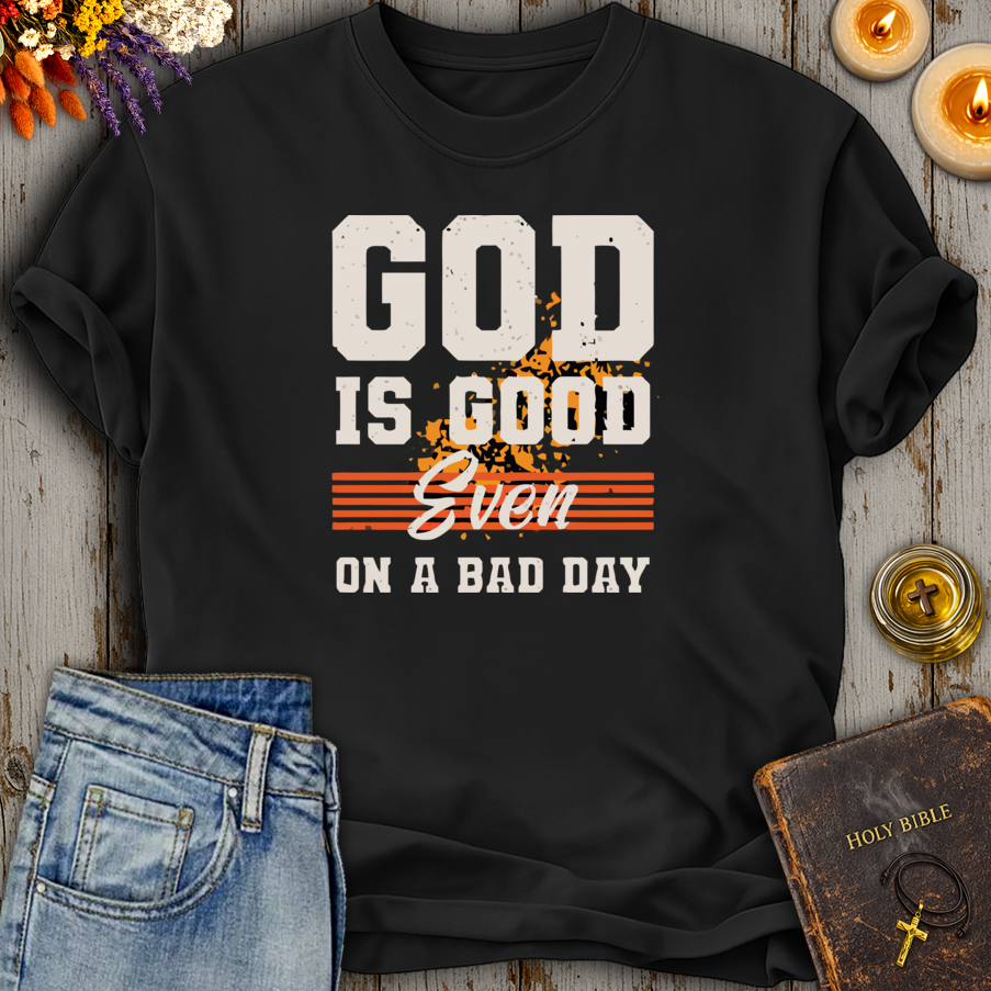 God Is Good Even On A Bad Day T-Shirt