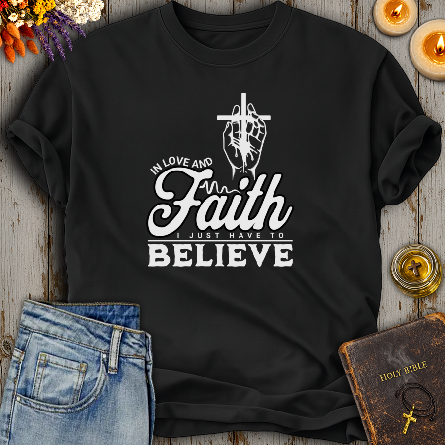 In Love And Faith I Just Have To Believe T-Shirt