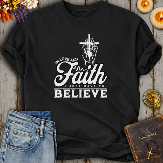 In Love And Faith I Just Have To Believe T-Shirt