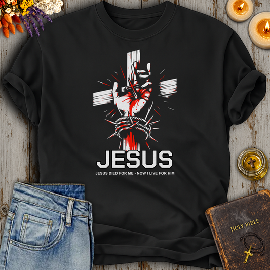 Jesus Died For Me - Now I Live For Him T-Shirt