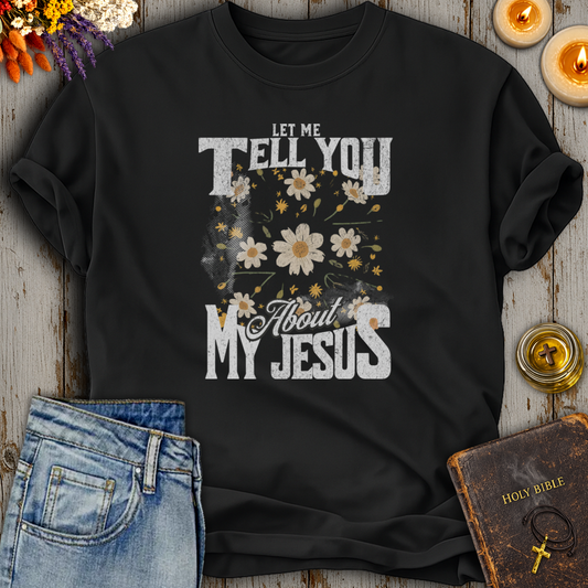Let Me Tell You About My Jesus T-Shirt