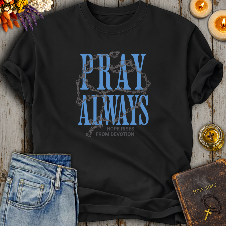 Pray Always - Hope Rises From Devotion T-Shirt