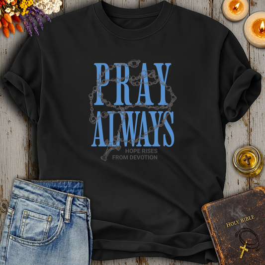 Pray Always - Hope Rises From Devotion T-Shirt