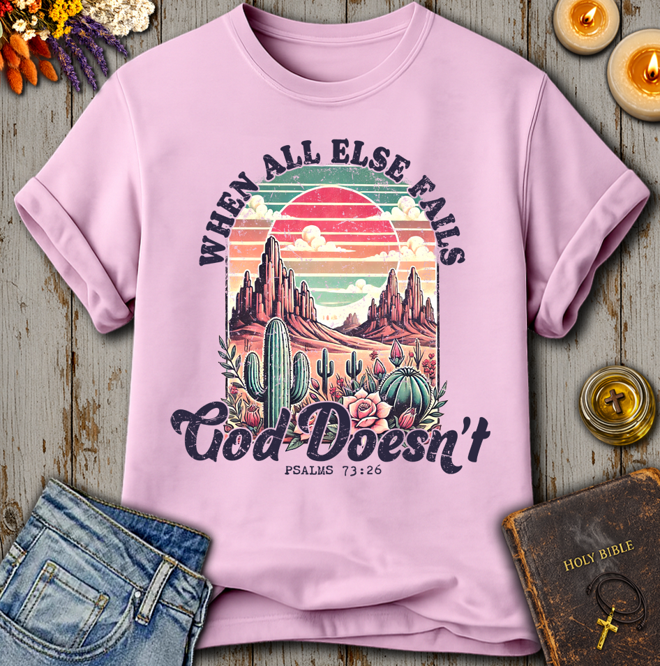 When All Else Fails God Does Not Psalms 73:26 T-Shirt