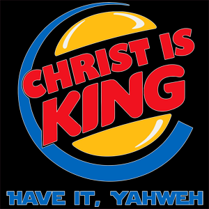 Christ Is King Have It Yahweh