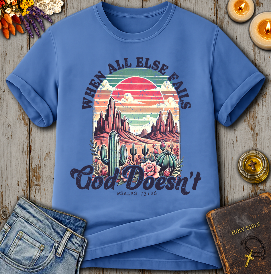 When All Else Fails God Does Not Psalms 73:26 T-Shirt