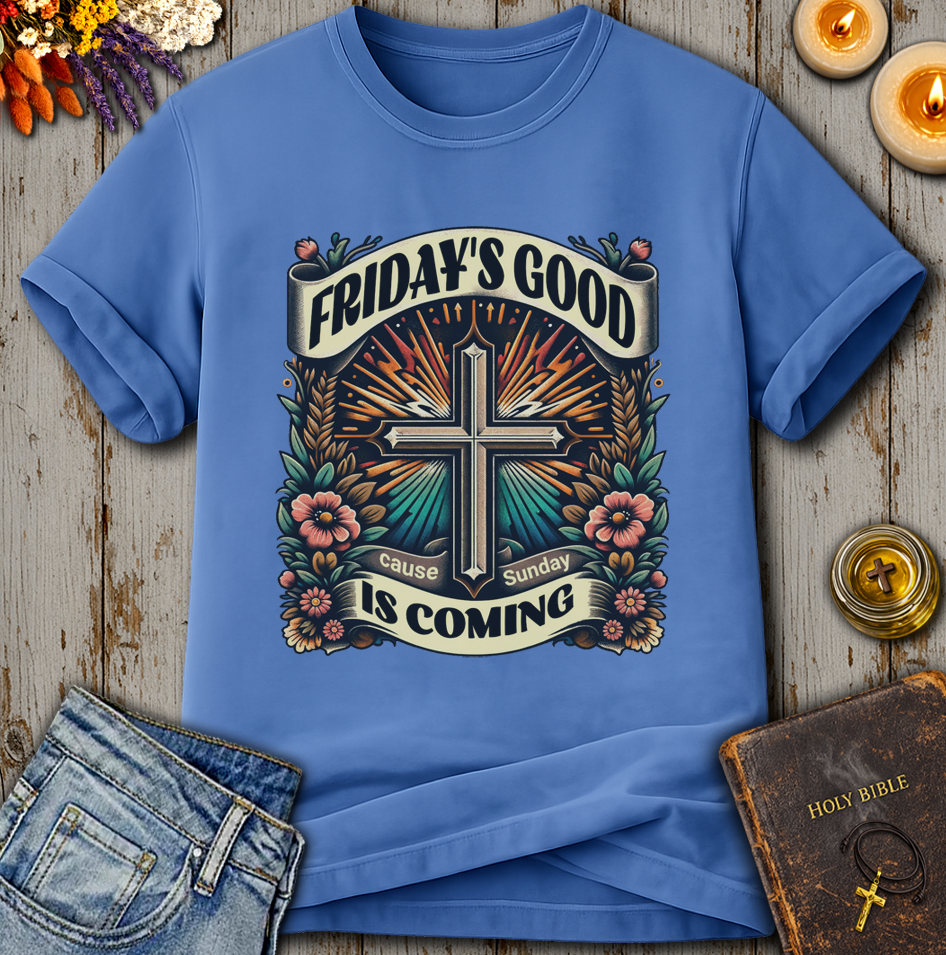 Friday's Good Cause Sunday Is Coming T-Shirt