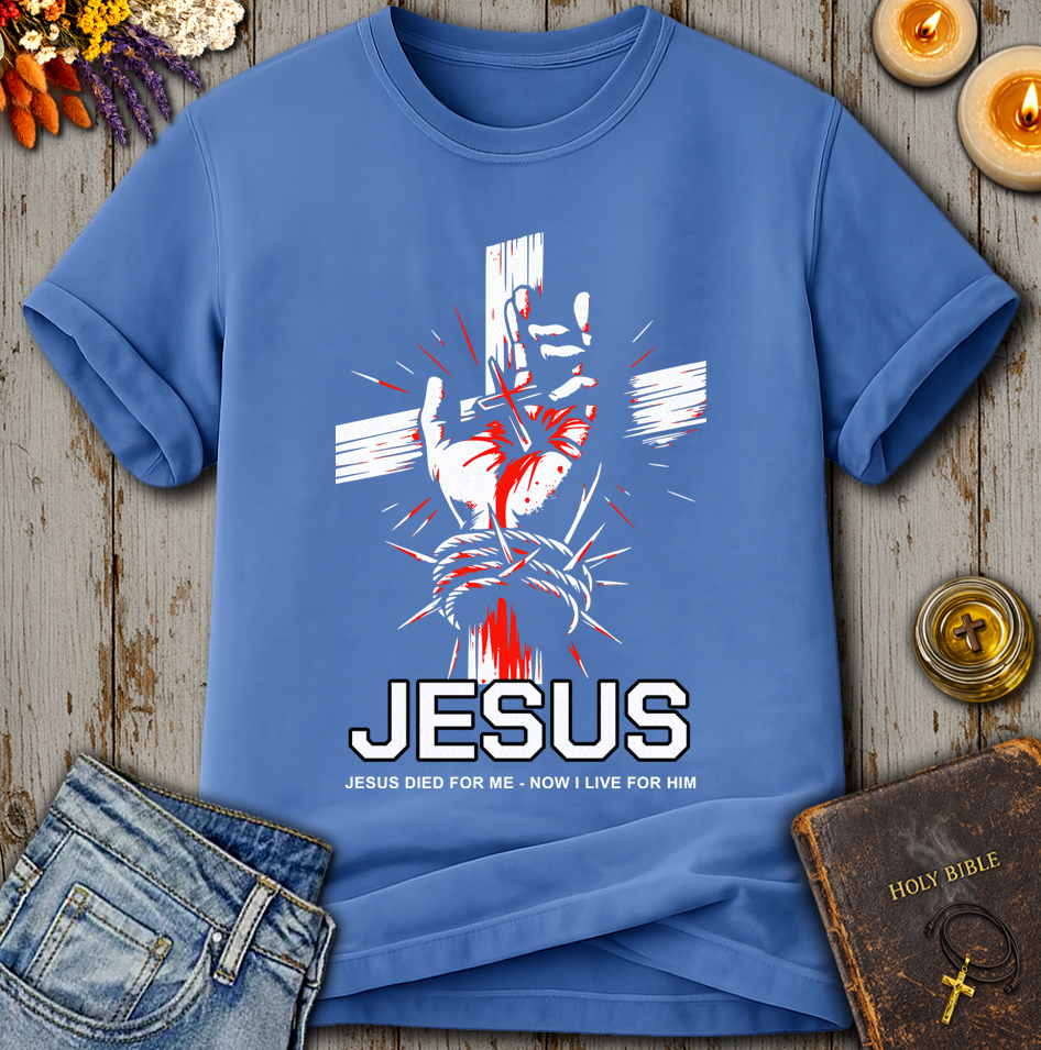 Jesus Died For Me Now I Live For Him T-Shirt