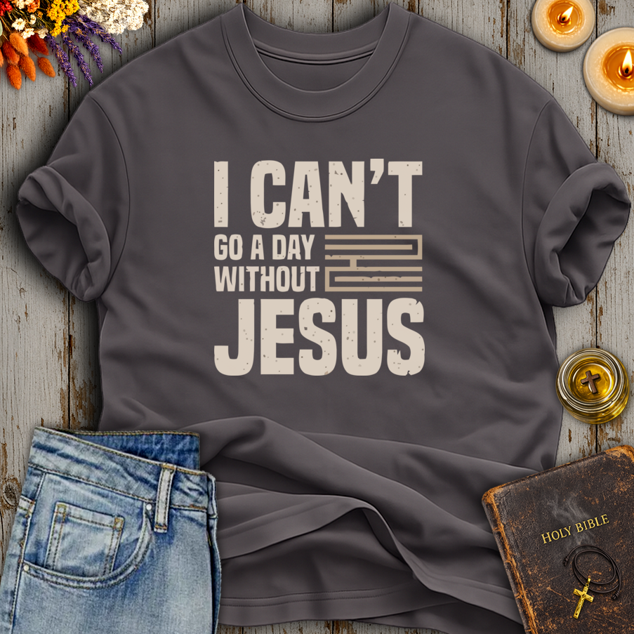 I Cant Go A Day Without Jesus T-Shirt