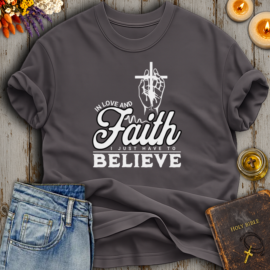 In Love And Faith I Just Have To Believe T-Shirt