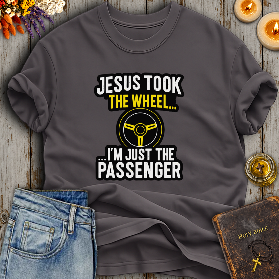 Jesus Took The Wheel Im...I'm Just The Passenger T-Shirt