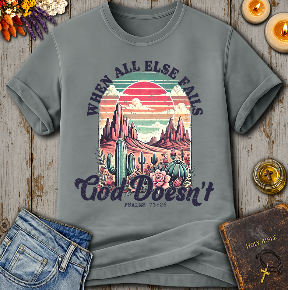 When All Else Fails God Does Not Psalms 73:26 T-Shirt