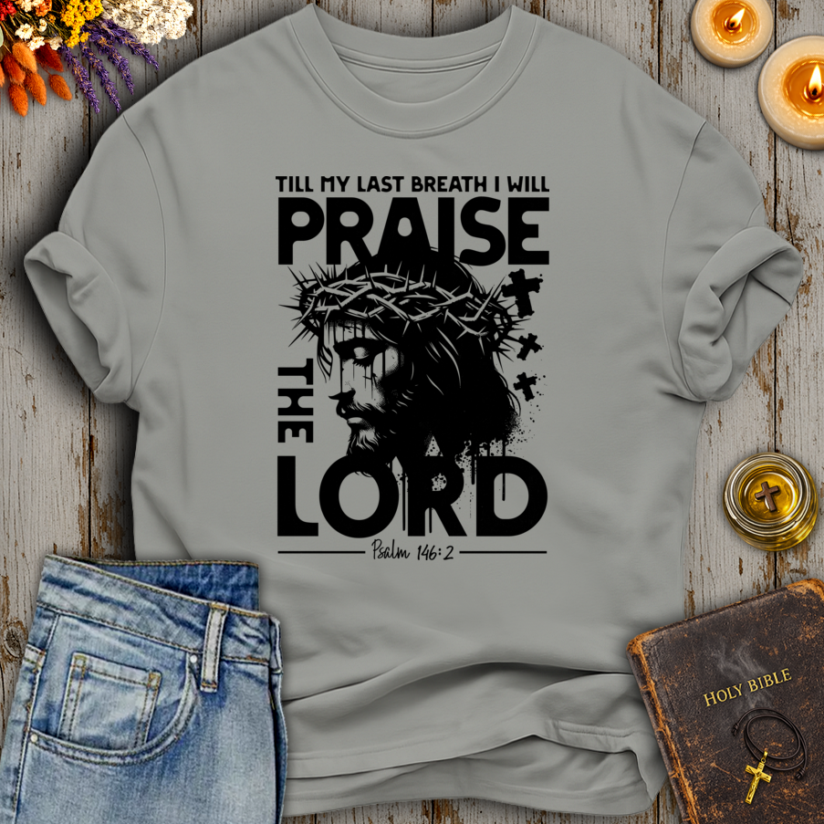 Till My Last Breath I Will Praise The Lord Psalm 146:2 T-Shirt