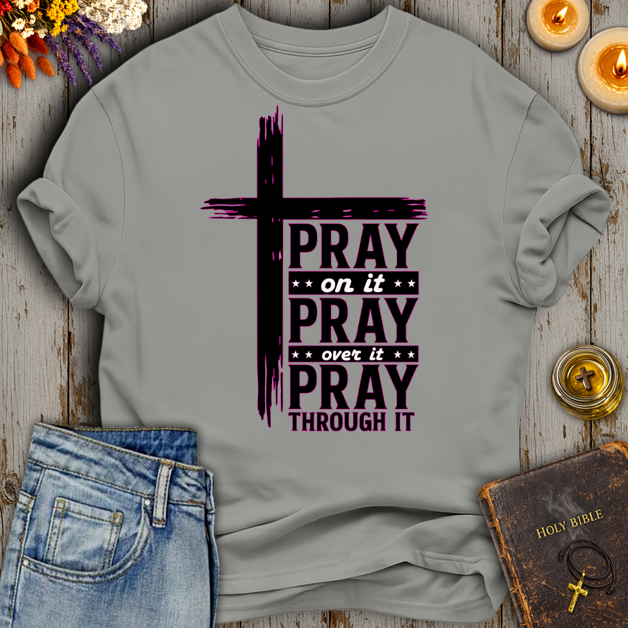Pray On It - Pray Over It - Pray Through It T-Shirt